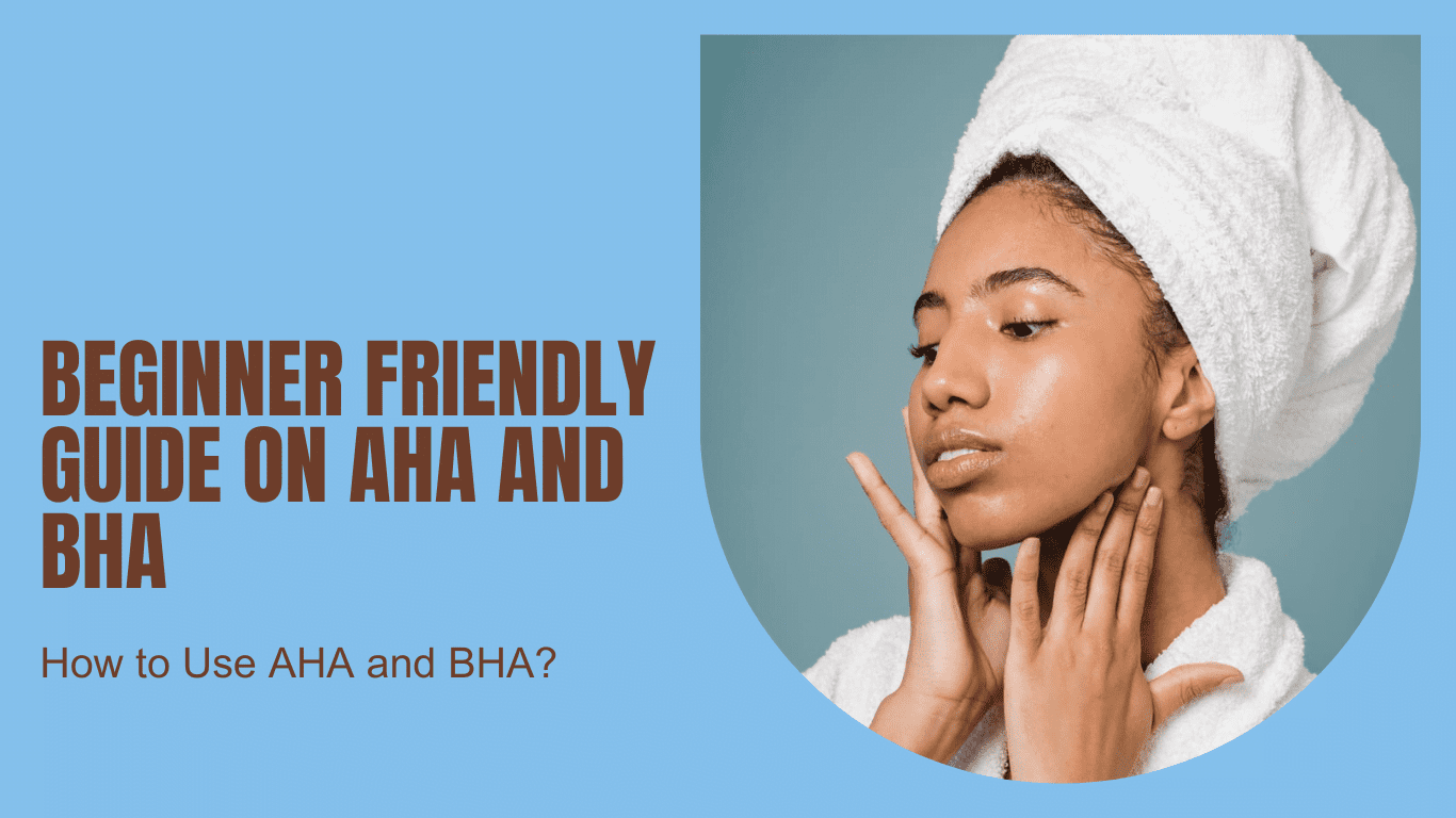 BeginnerFriendly Guide On How To Use AHA and BHA For Exfoliation